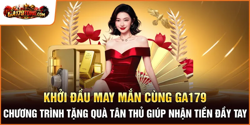 Liên Hệ GA179 – Kết Nối Để Được Hỗ Trợ 24/7 3 Khởi đầu may mắn cùng GA179 – Chương trình tặng quà tân thủ giúp nhận tiền đầy tay
