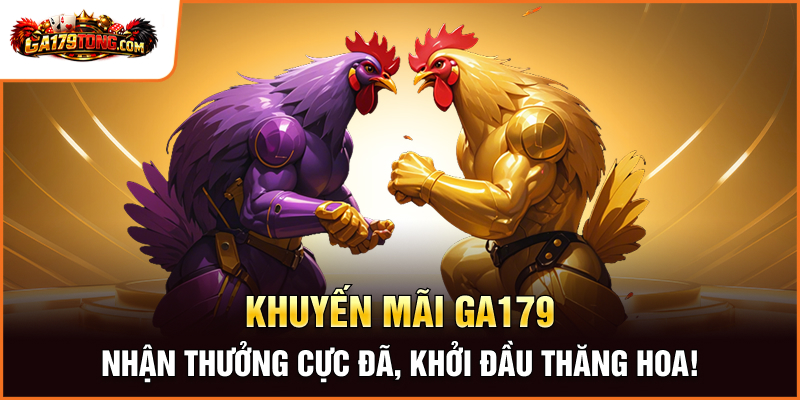 GA179 - Livestream Đá Gà 179 Sắc Nét , Nạp Rút Thần Tốc 32 Khuyến mãi GA179 - Nhận thưởng cực đã, khởi đầu thăng hoa!