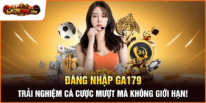 Đăng Nhập Ga179 – Trải Nghiệm Cá Cược Mượt Mà Không Giới Hạn!
