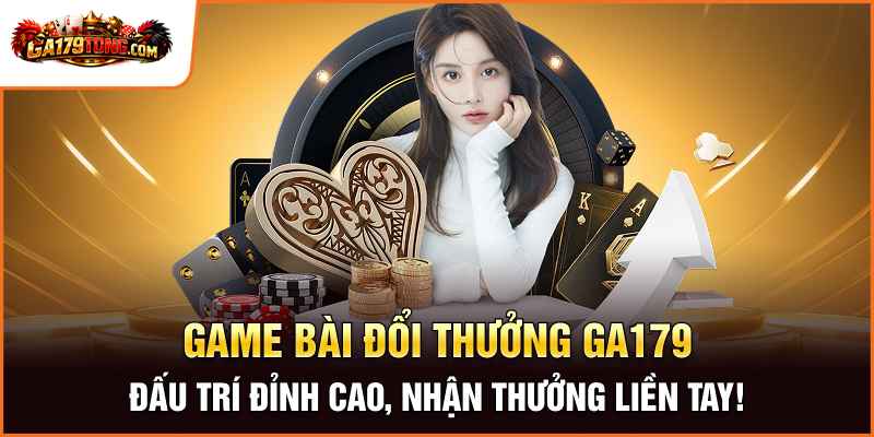 Game Bài Đổi Thưởng GA179 – Sân Chơi Trí Tuệ 2026 2 Game Bài Đổi Thưởng Ga179 – Đấu Trí Đỉnh Cao, Nhận Thưởng Liền Tay!